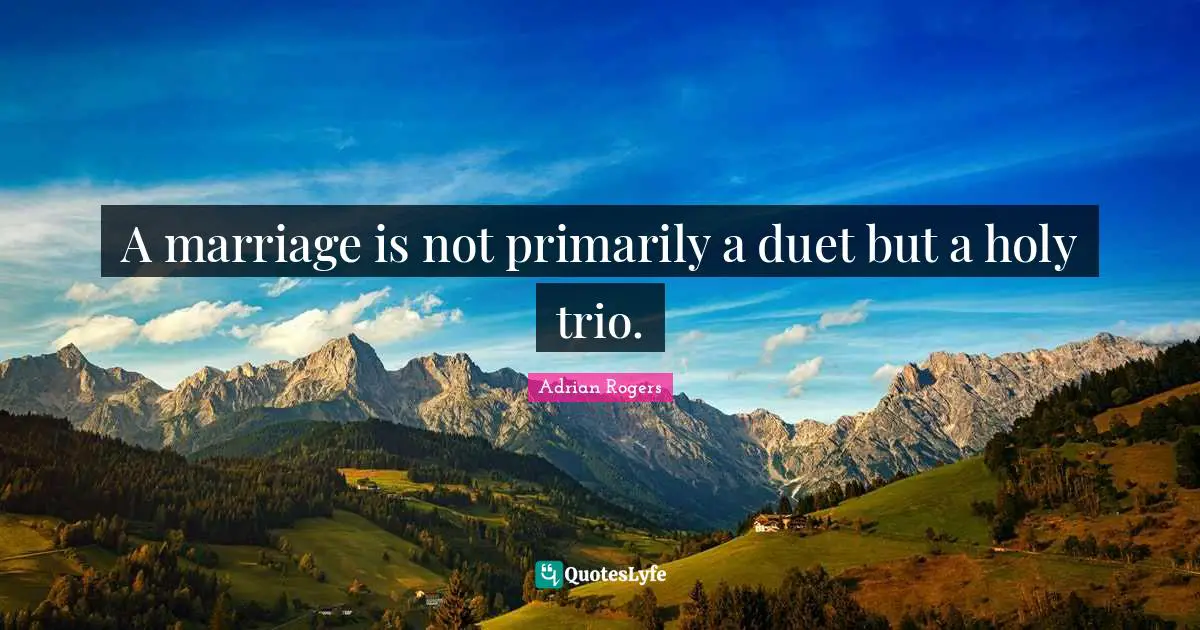 A marriage is not primarily a duet but a holy trio.