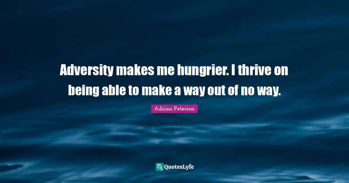 Thrive Quotes: "Adversity makes me hungrier. I thrive on being able to make a way out of no way."