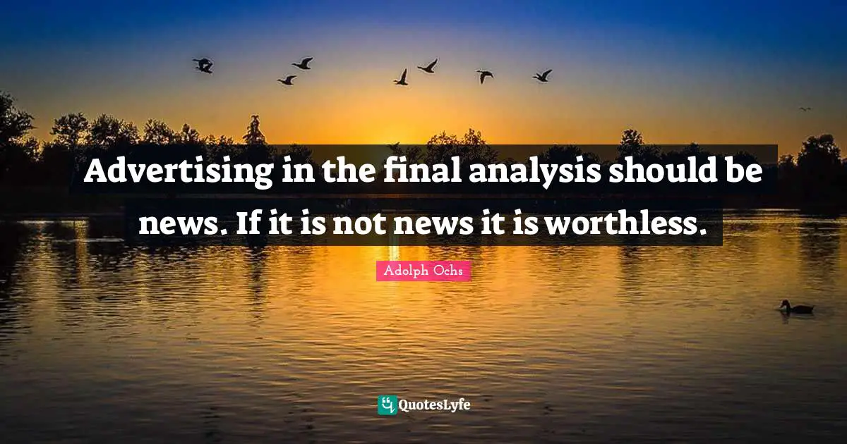 Worthless Quotes: "Advertising in the final analysis should be news. If it is not news it is worthless."