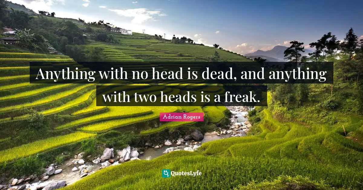 Anything with no head is dead, and anything with two heads is a freak.
