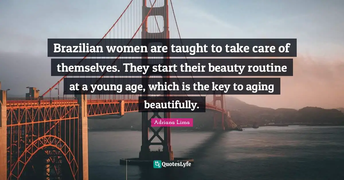 Brazilian women are taught to take care of themselves. They start their beauty routine at a young age, which is the key to aging beautifully.