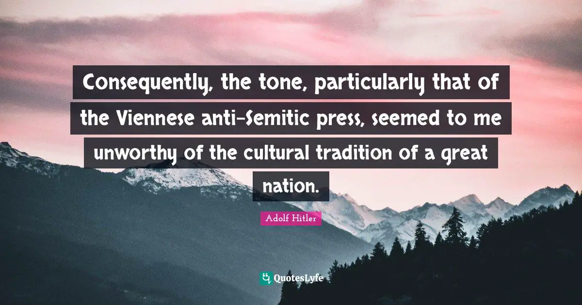 Tradition Quotes: "Consequently, the tone, particularly that of the Viennese anti-Semitic press, seemed to me unworthy of the cultural tradition of a great nation."