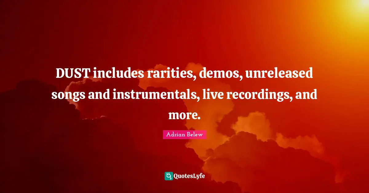 DUST includes rarities, demos, unreleased songs and instrumentals, live recordings, and more.