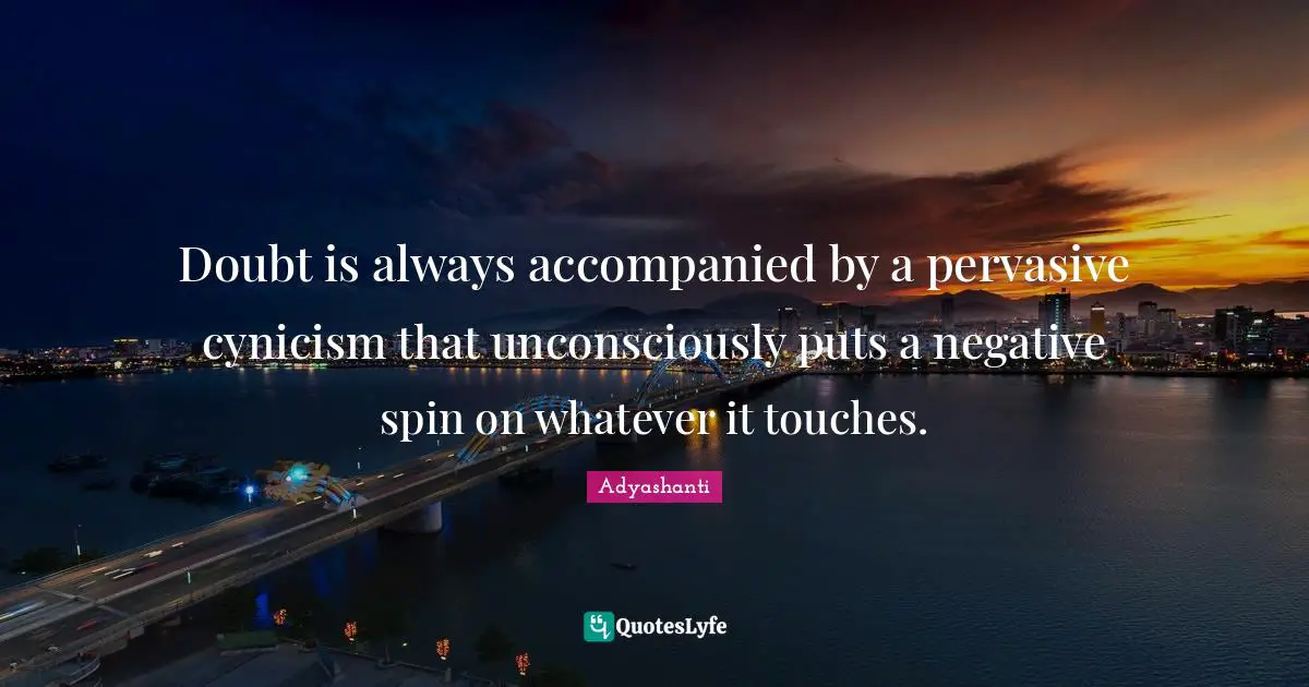 Cynicism Quotes: "Doubt is always accompanied by a pervasive cynicism that unconsciously puts a negative spin on whatever it touches."