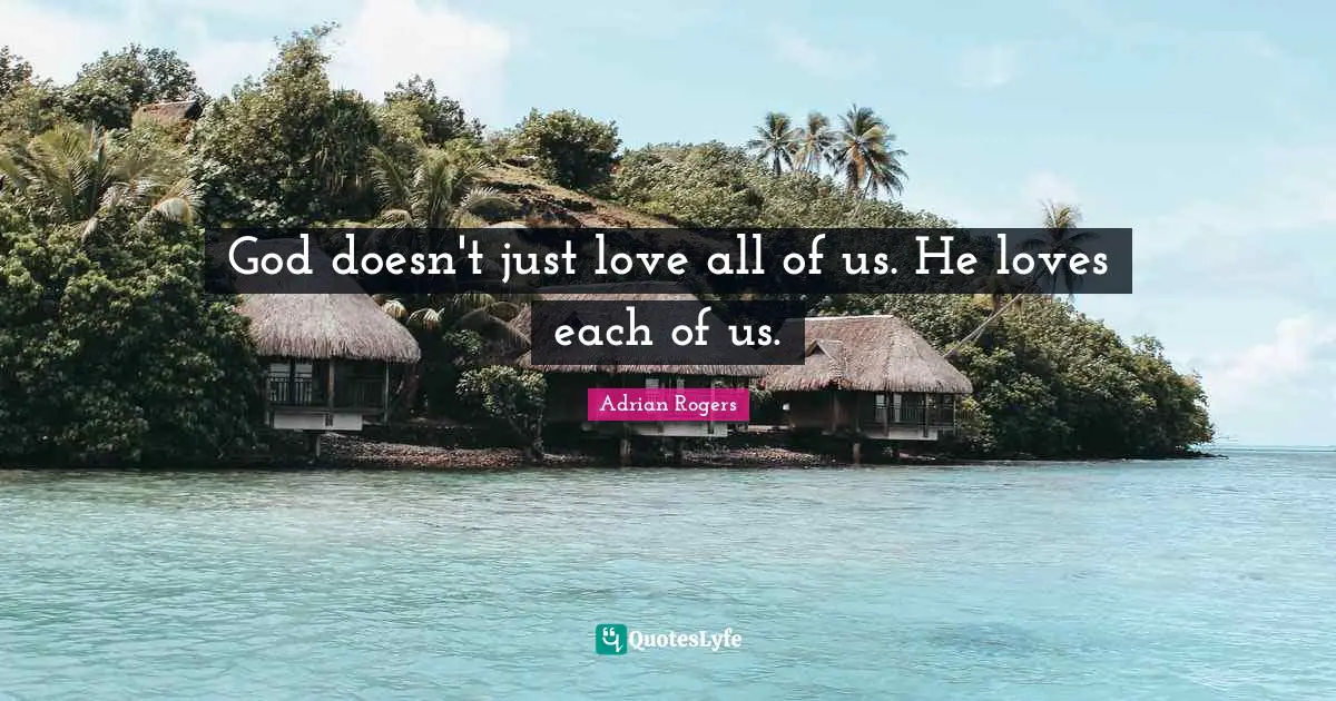 God doesn't just love all of us. He loves each of us.