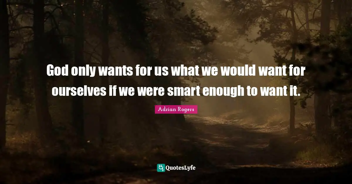 Will Rogers Quotes: "God only wants for us what we would want for ourselves if we were smart enough to want it."