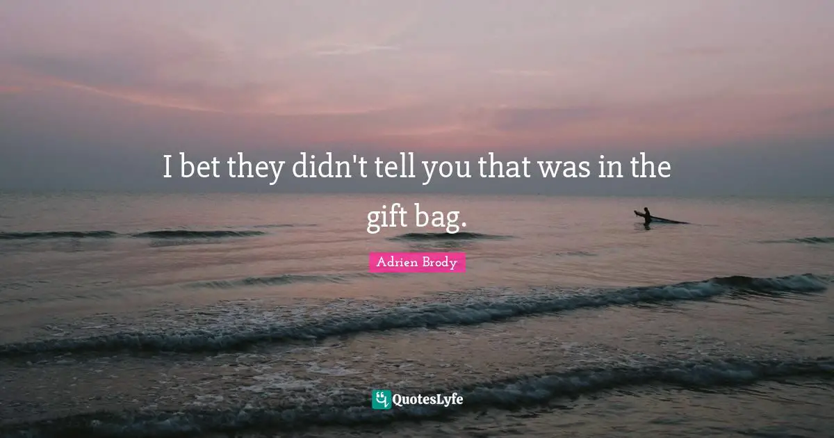 I bet they didn't tell you that was in the gift bag.