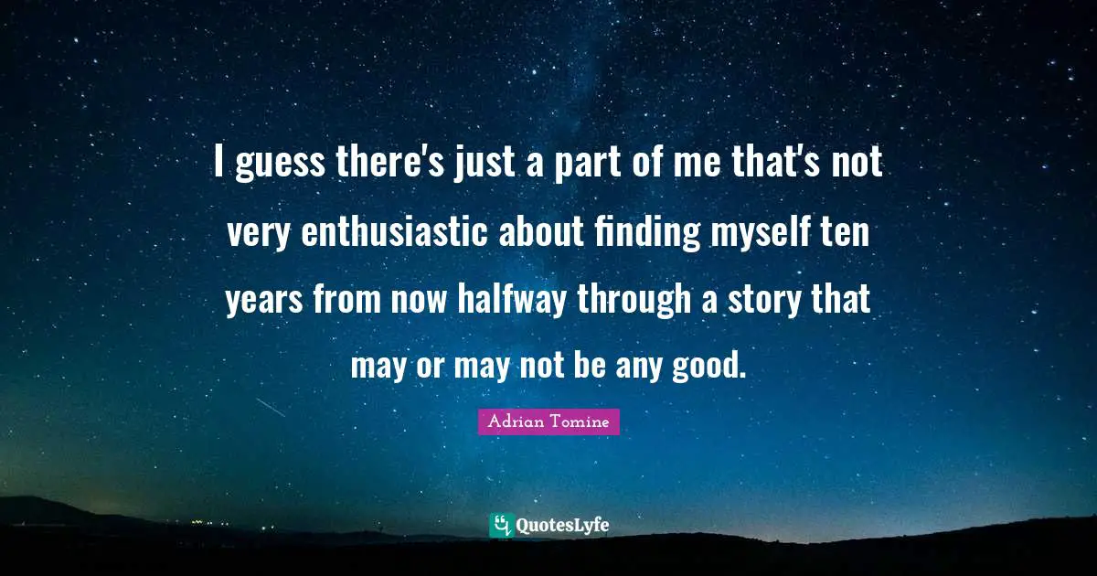 I guess there's just a part of me that's not very enthusiastic about finding myself ten years from now halfway through a story that may or may not be any good.