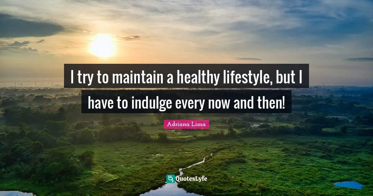 Adriana Lima Quotes: "I try to maintain a healthy lifestyle, but I have to indulge every now and then!"