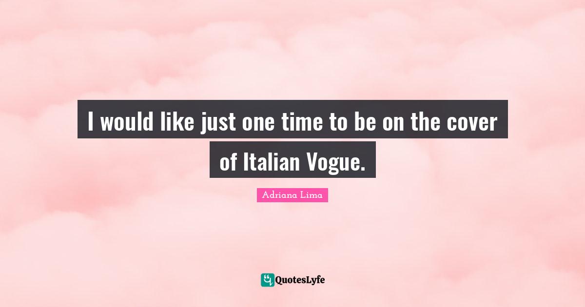 Adriana Lima Quotes: "I would like just one time to be on the cover of Italian Vogue."