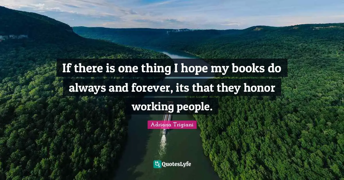 Always And Forever Quotes: "If there is one thing I hope my books do always and forever, its that they honor working people."