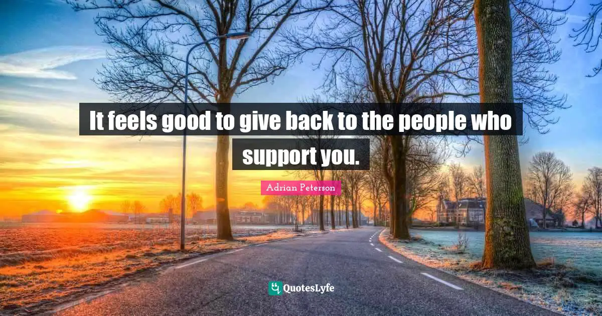 Adrian Peterson Quotes: "It feels good to give back to the people who support you."