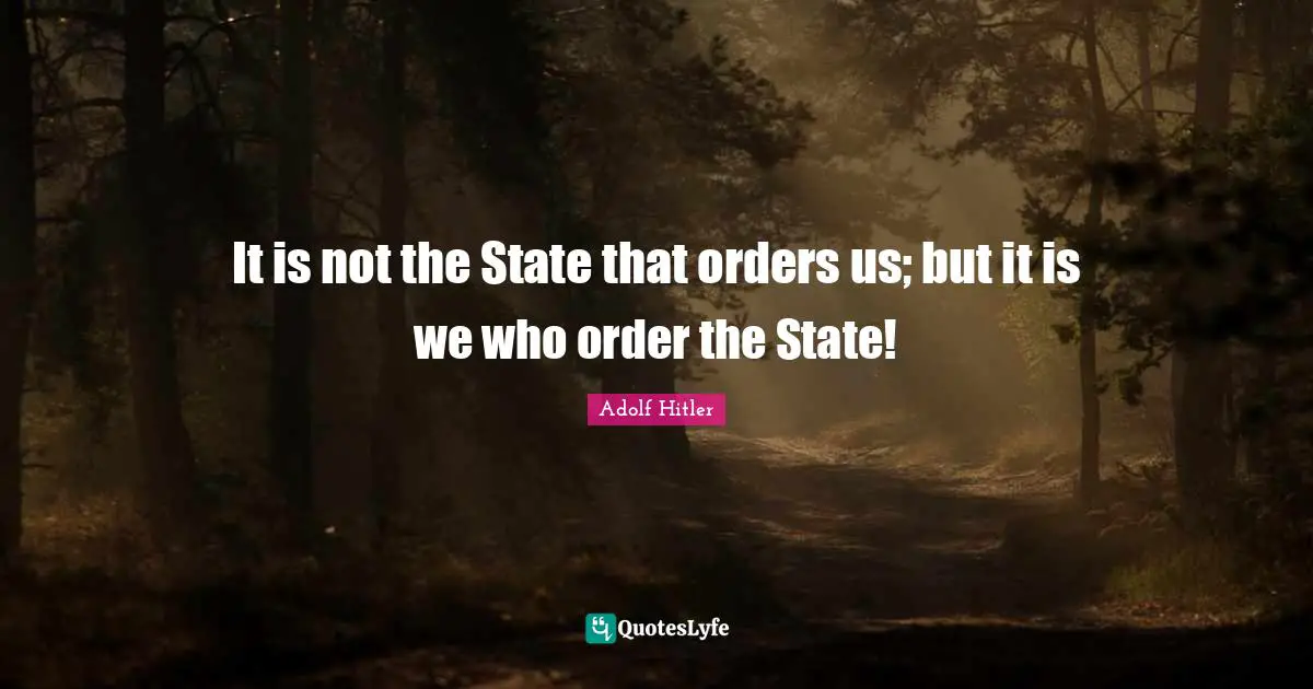 It is not the State that orders us; but it is we who order the State!