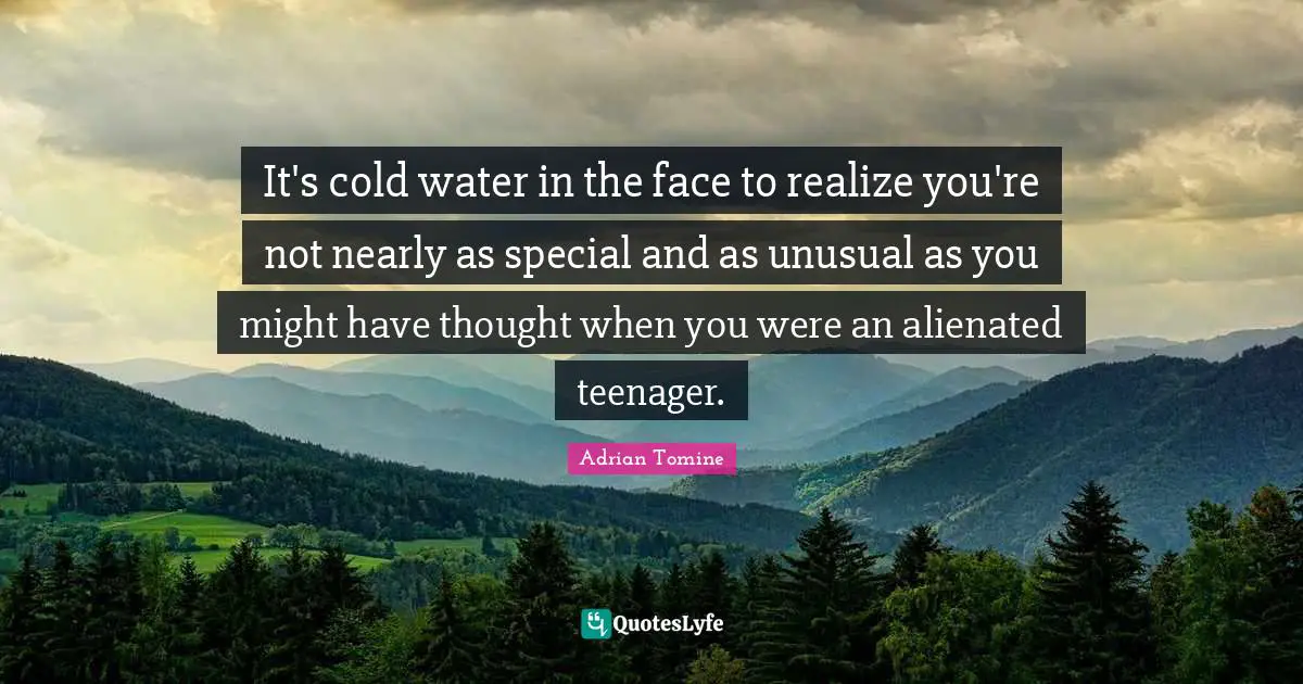 It's cold water in the face to realize you're not nearly as special and as unusual as you might have thought when you were an alienated teenager.