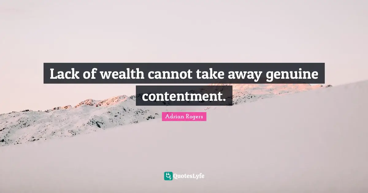 Lack of wealth cannot take away genuine contentment.
