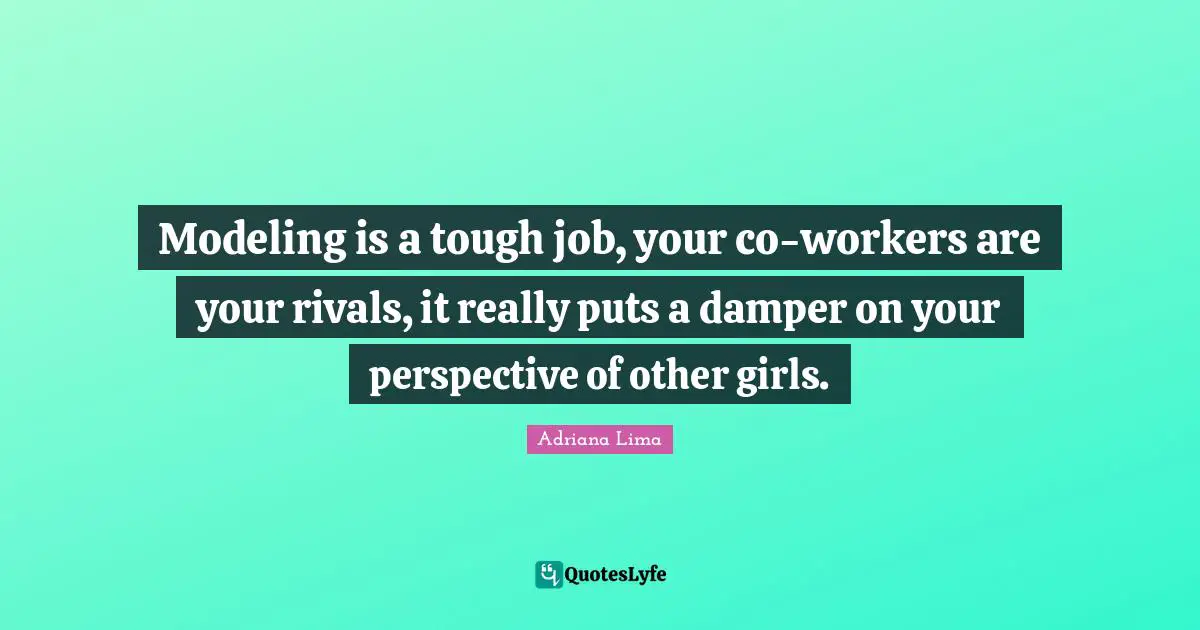 Adriana Lima Quotes: "Modeling is a tough job, your co-workers are your rivals, it really puts a damper on your perspective of other girls."