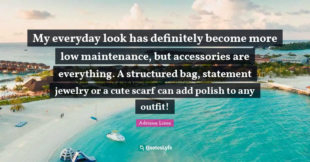 Jewelry Quotes: "My everyday look has definitely become more low maintenance, but accessories are everything. A structured bag, statement jewelry or a cute scarf can add polish to any outfit!"