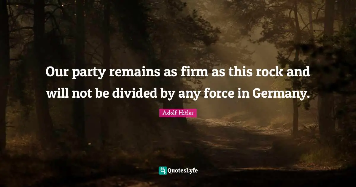 Our party remains as firm as this rock and will not be divided by any force in Germany.