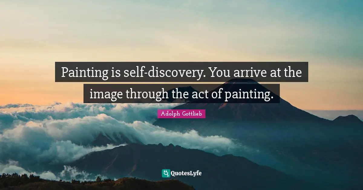 Painting is self-discovery. You arrive at the image through the act of painting.