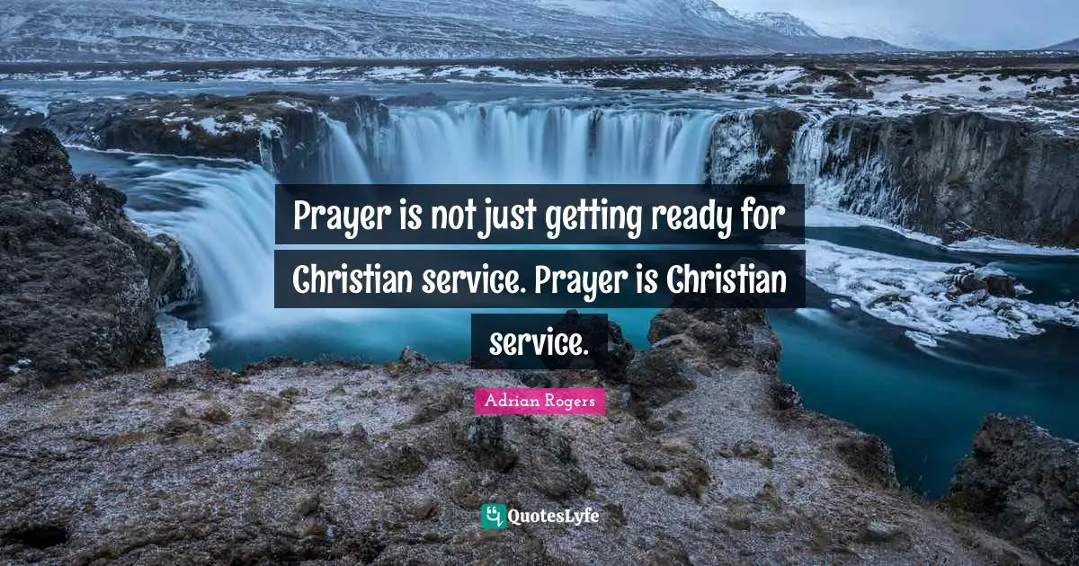 Prayer is not just getting ready for Christian service. Prayer is Christian service.
