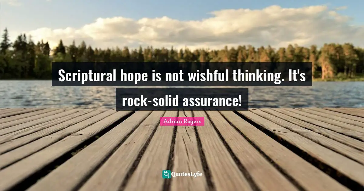 Scriptural hope is not wishful thinking. It's rock-solid assurance!