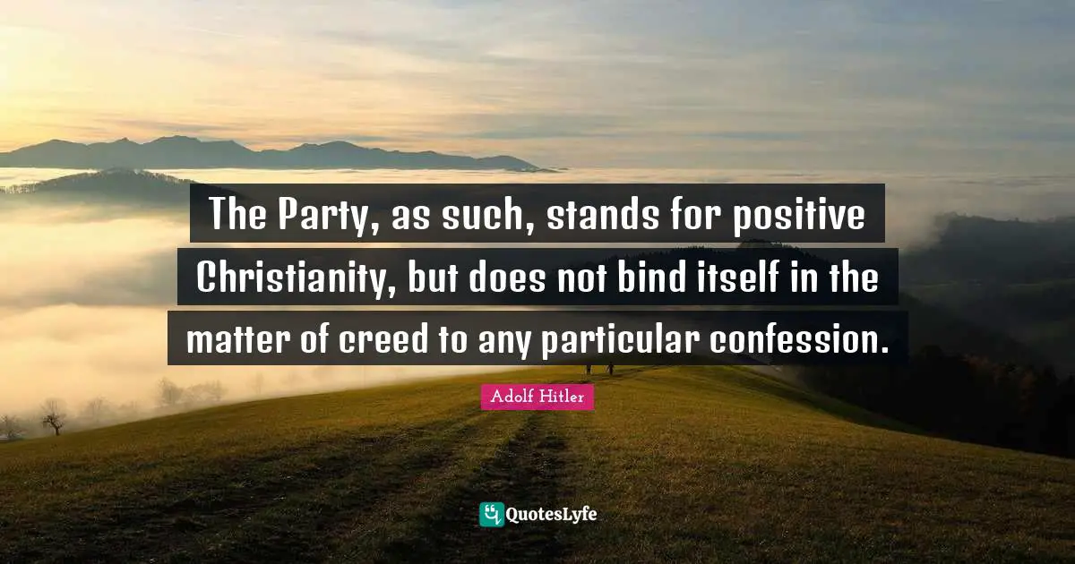 The Party, as such, stands for positive Christianity, but does not bind itself in the matter of creed to any particular confession.
