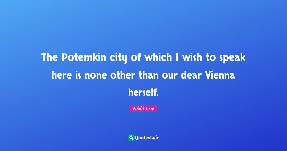 Dear Quotes: "The Potemkin city of which I wish to speak here is none other than our dear Vienna herself."