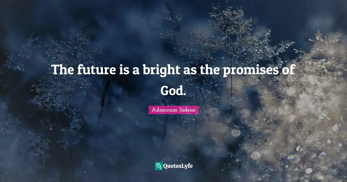 The future is a bright as the promises of God.