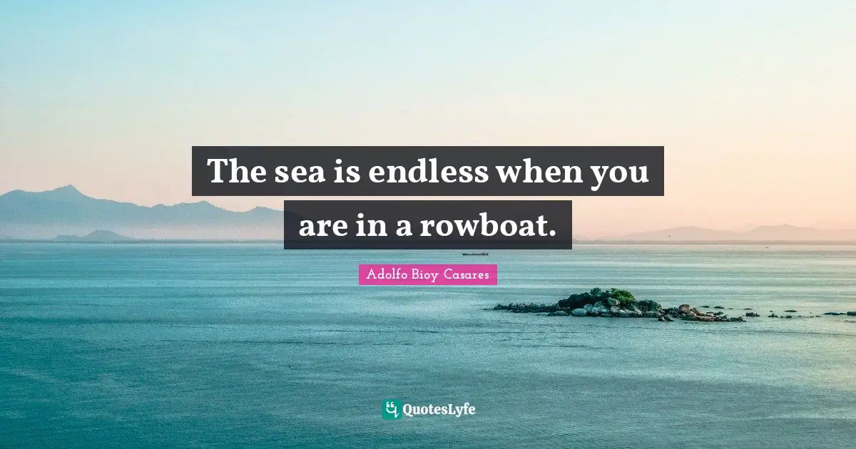 The sea is endless when you are in a rowboat.