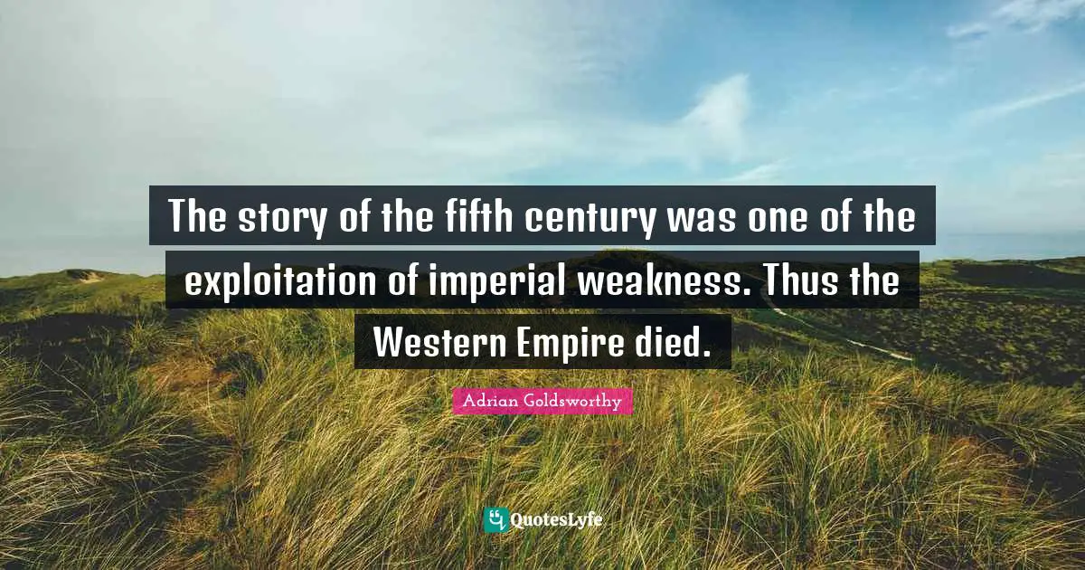The story of the fifth century was one of the exploitation of imperial weakness. Thus the Western Empire died.