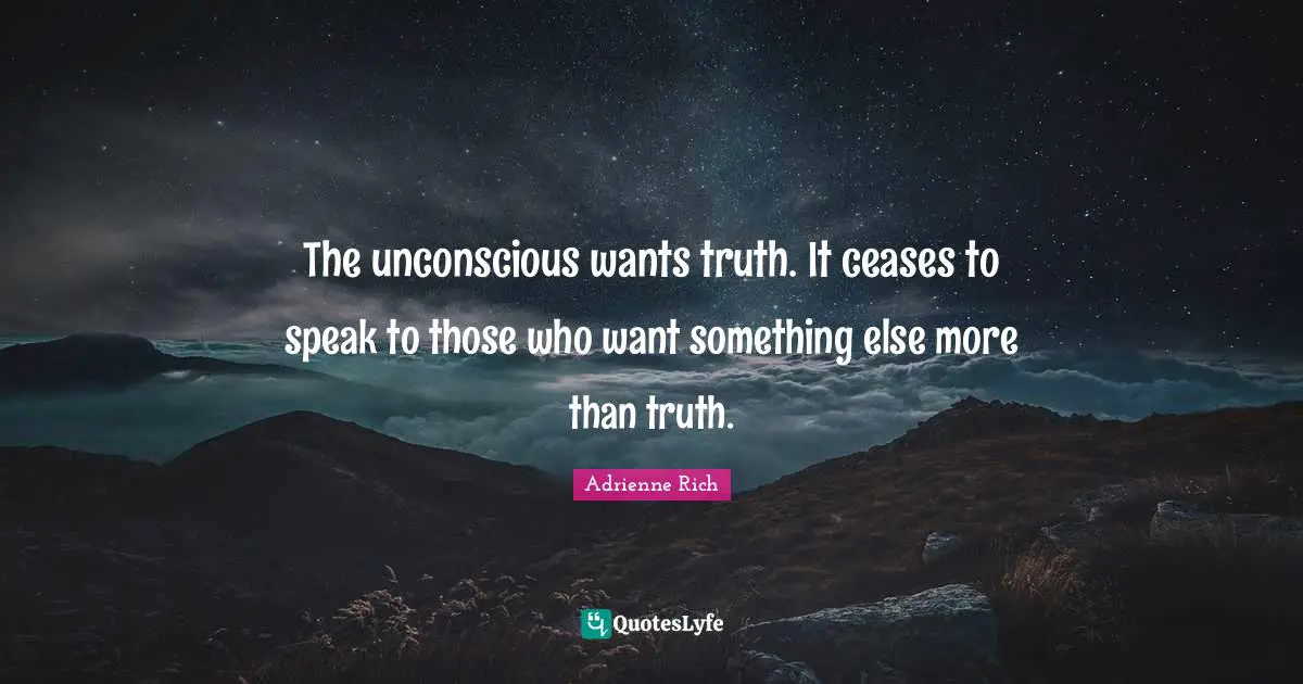 The unconscious wants truth. It ceases to speak to those who want something else more than truth.