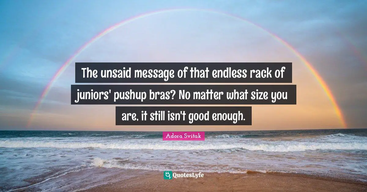 The unsaid message of that endless rack of juniors' pushup bras? No matter what size you are, it still isn't good enough.