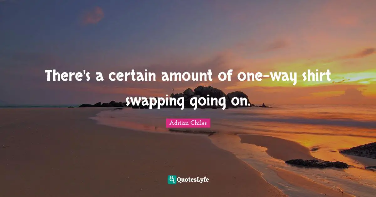 There's a certain amount of one-way shirt swapping going on.