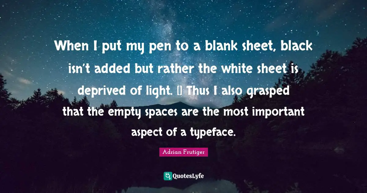 Black Quotes: "When I put my pen to a blank sheet, black isn’t added but rather the white sheet is deprived of light. [] Thus I also grasped that the empty spaces are the most important aspect of a typeface."