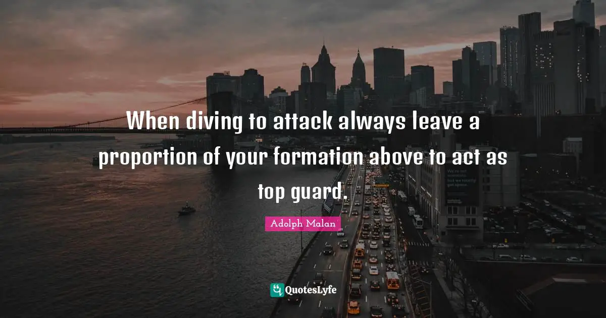 When diving to attack always leave a proportion of your formation above to act as top guard.