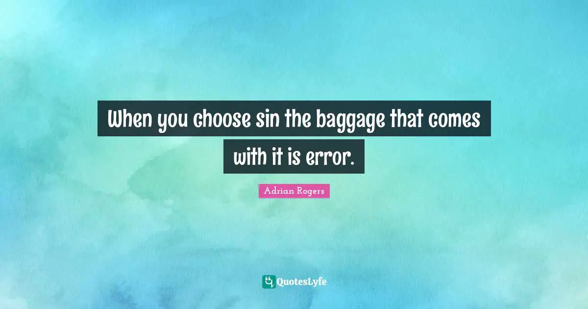 When you choose sin the baggage that comes with it is error.