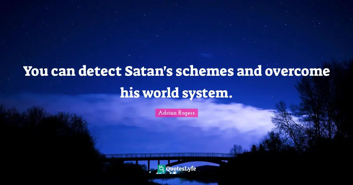 You can detect Satan's schemes and overcome his world system.