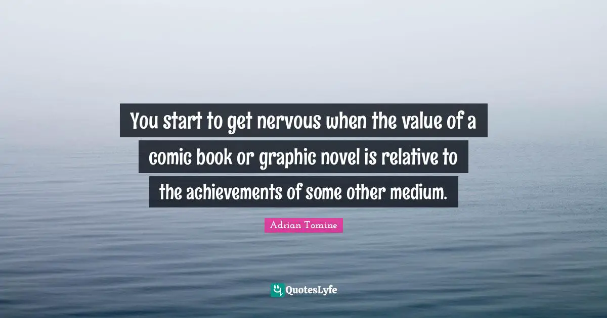 You start to get nervous when the value of a comic book or graphic novel is relative to the achievements of some other medium.