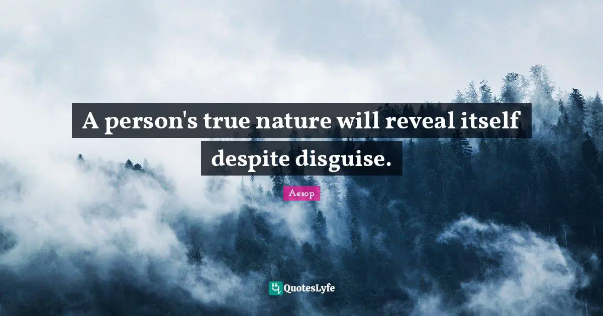 A person's true nature will reveal itself despite disguise.
