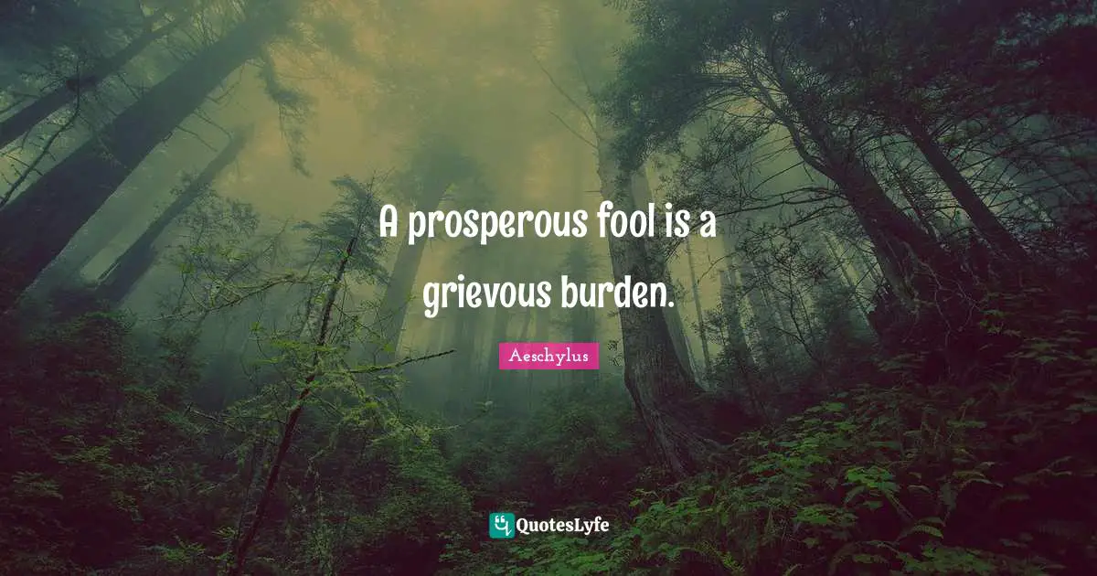 A prosperous fool is a grievous burden.