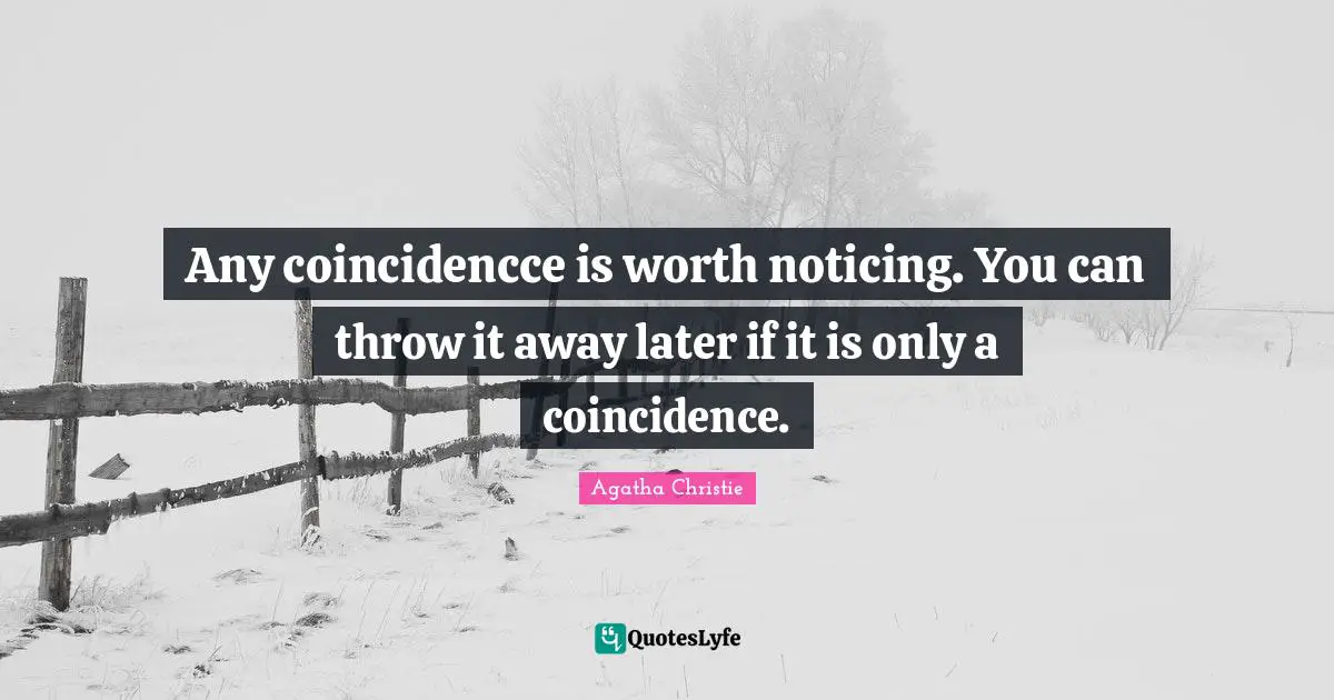 Any coincidencce is worth noticing. You can throw it away later if it is only a coincidence.