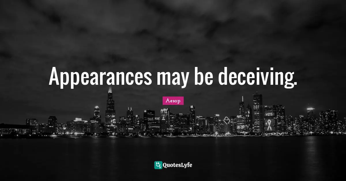 Appearances may be deceiving.
