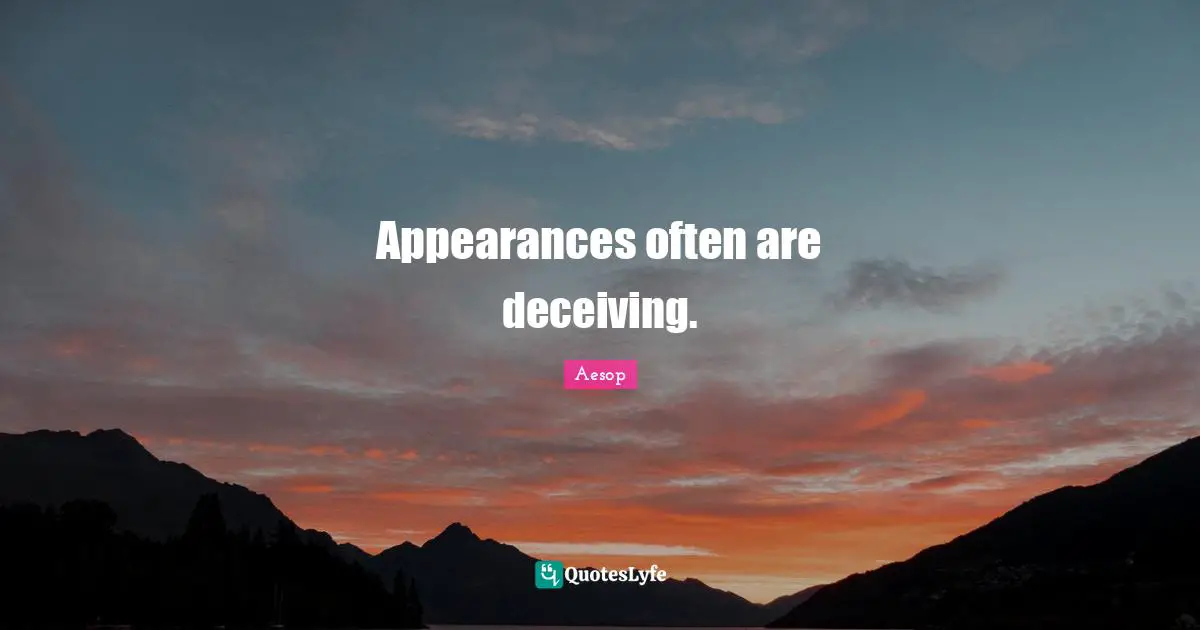 Deceit Quotes: "Appearances often are deceiving."