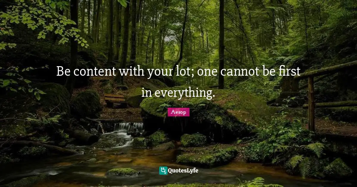Be content with your lot; one cannot be first in everything.