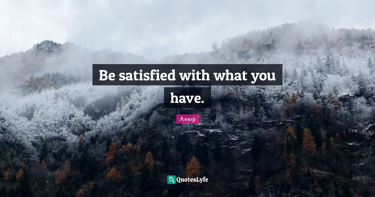 Be satisfied with what you have.