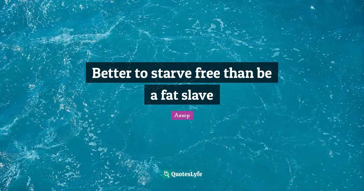 Better to starve free than be a fat slave