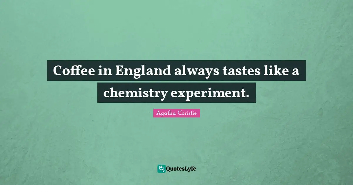 Agatha Christie Quotes: "Coffee in England always tastes like a chemistry experiment."