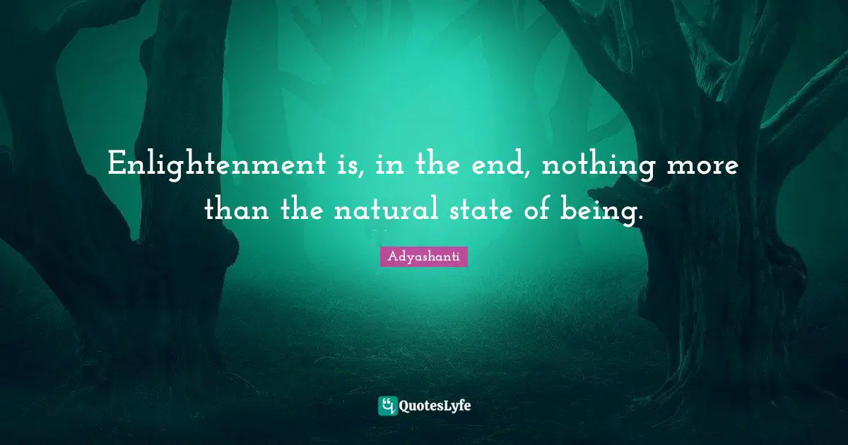 Adyashanti Quotes: "Enlightenment is, in the end, nothing more than the natural state of being."