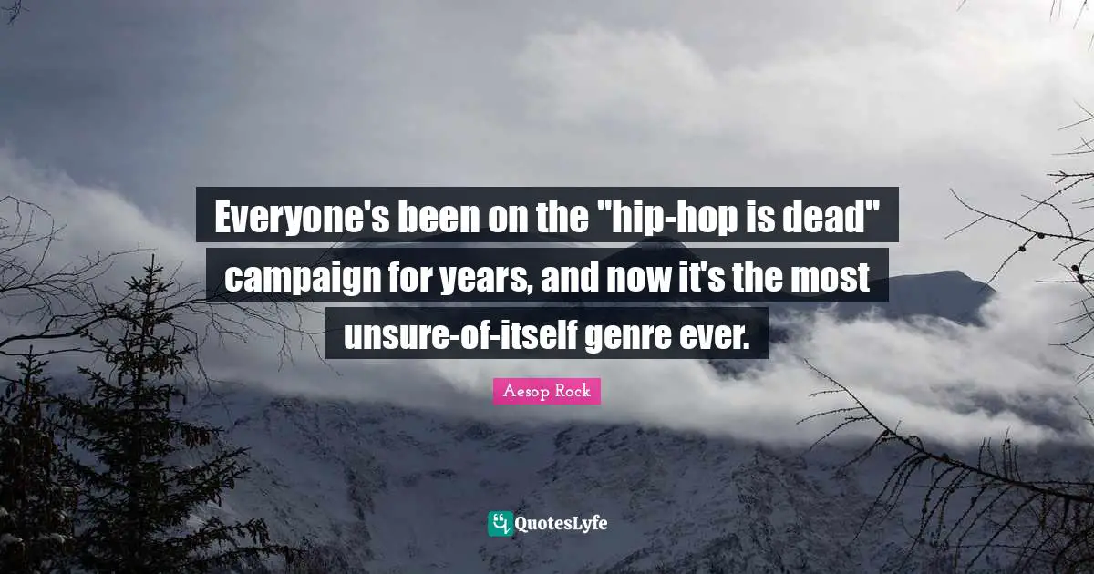Genre Quotes: "Everyone's been on the "hip-hop is dead" campaign for years, and now it's the most unsure-of-itself genre ever."