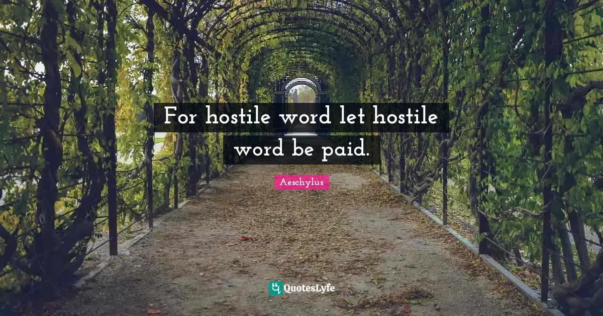 For hostile word let hostile word be paid.